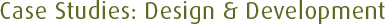 Case Studies: Design & Development
